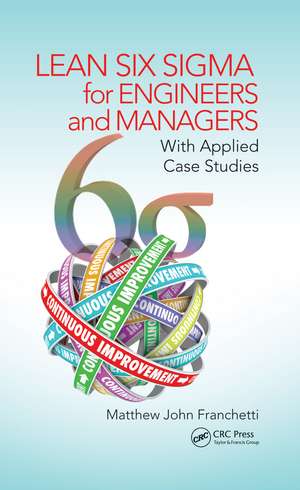 Lean Six Sigma for Engineers and Managers: With Applied Case Studies de Matthew John Franchetti