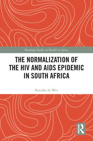 The Normalization of the HIV and AIDS Epidemic in South Africa de Katinka de Wet