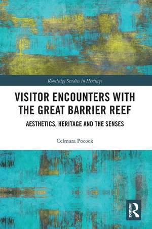 Visitor Encounters with the Great Barrier Reef: Aesthetics, Heritage, and the Senses de Celmara Pocock