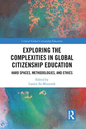 Exploring the Complexities in Global Citizenship Education: Hard Spaces, Methodologies, and Ethics de Lauren Ila Misiaszek