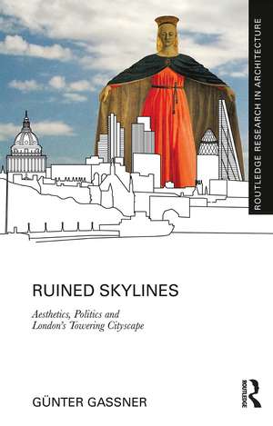 Ruined Skylines: Aesthetics, Politics and London's Towering Cityscape de Günter Gassner