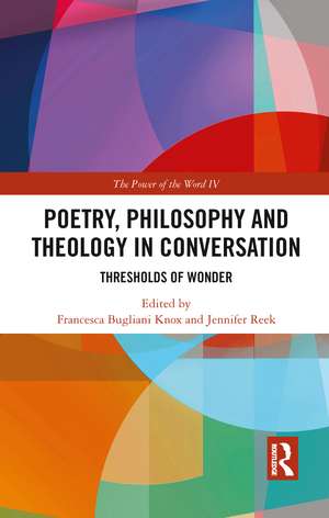 Poetry, Philosophy and Theology in Conversation: Thresholds of Wonder: The Power of the Word IV de Francesca Bugliani Knox