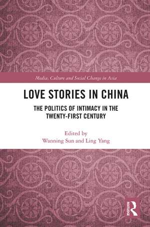 Love Stories in China: The Politics of Intimacy in the Twenty-First Century de Wanning Sun