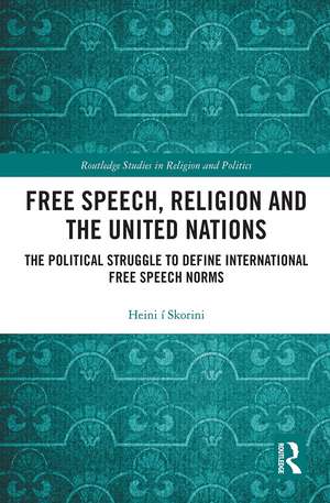 Free Speech, Religion and the United Nations: The Political Struggle to Define International Free Speech Norms de Heini í Skorini