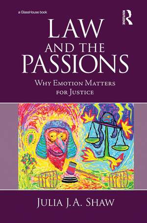 Law and the Passions: Why Emotion Matters for Justice de Julia Shaw