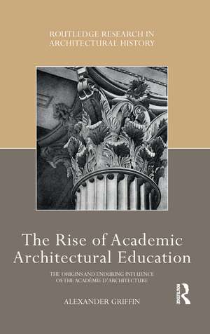 The Rise of Academic Architectural Education: The origins and enduring influence of the Académie d’Architecture de Alexander Griffin