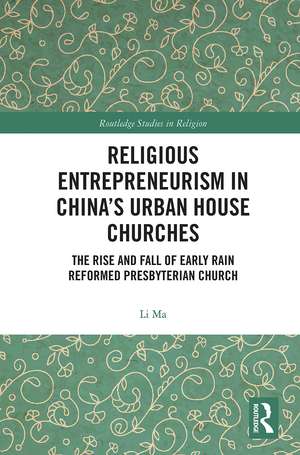 Religious Entrepreneurism in China’s Urban House Churches: The Rise and Fall of Early Rain Reformed Presbyterian Church de Li Ma