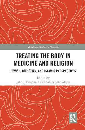 Treating the Body in Medicine and Religion: Jewish, Christian, and Islamic Perspectives de John J. Fitzgerald