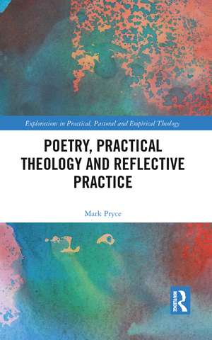 Poetry, Practical Theology and Reflective Practice de Mark Pryce