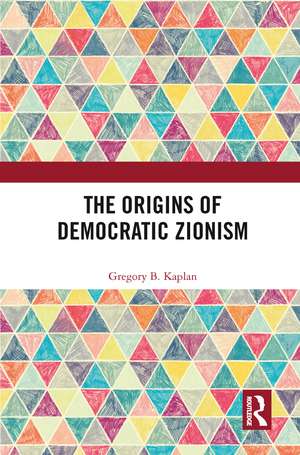 The Origins of Democratic Zionism de Gregory B. Kaplan