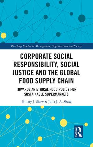 Corporate Social Responsibility, Social Justice and the Global Food Supply Chain: Towards an Ethical Food Policy for Sustainable Supermarkets de Hillary Shaw