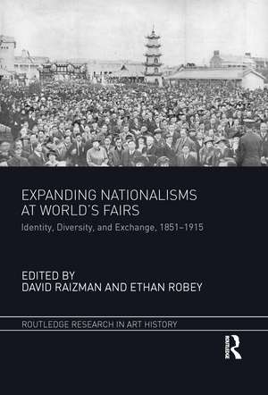 Expanding Nationalisms at World's Fairs: Identity, Diversity, and Exchange, 1851-1915 de David Raizman