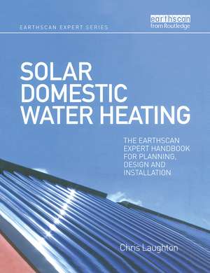 Solar Domestic Water Heating: The Earthscan Expert Handbook for Planning, Design and Installation de Chris Laughton