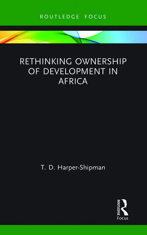 Rethinking Ownership of Development in Africa de T.D. Harper-Shipman