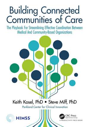 Building Connected Communities of Care: The Playbook For Streamlining Effective Coordination Between Medical And Community-Based Organizations de Keith Kosel