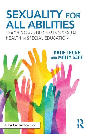 Sexuality for All Abilities: Teaching and Discussing Sexual Health in Special Education de Katie Thune