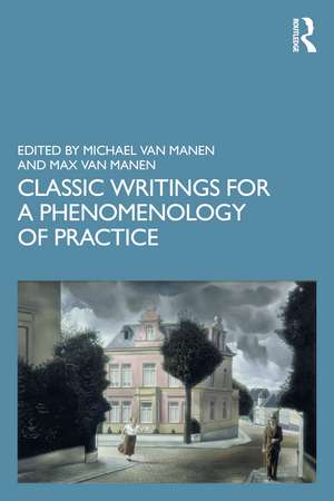 Classic Writings for a Phenomenology of Practice de Michael van Manen