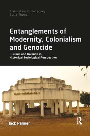 Entanglements of Modernity, Colonialism and Genocide: Burundi and Rwanda in Historical-Sociological Perspective de Jack Palmer