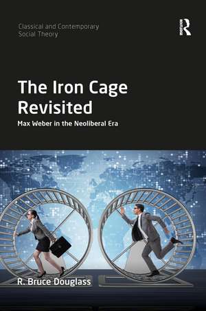 The Iron Cage Revisited: Max Weber in the Neoliberal Era de R. Bruce Douglass