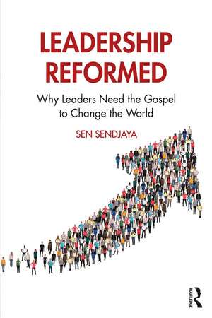 Leadership Reformed: Why Leaders Need the Gospel to Change the World de Sen Sendjaya