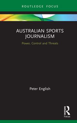 Australian Sports Journalism: Power, Control and Threats de Peter English