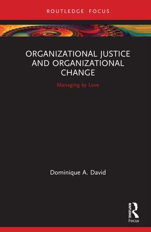 Organizational Justice and Organizational Change: Managing by Love de Dominique David