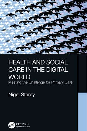 Health and Social Care in the Digital World: Meeting the Challenge for Primary Care de Nigel Starey