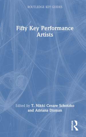 Fifty Key Performance Artists de T. Nikki Cesare Schotzko