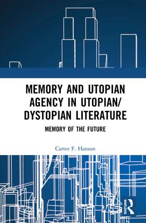 Memory and Utopian Agency in Utopian/Dystopian Literature: Memory of the Future de Carter F. Hanson