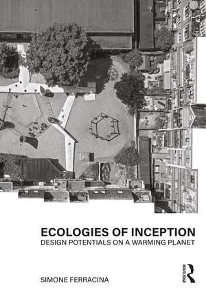 Ecologies of Inception: Design Potentials on a Warming Planet de Simone Ferracina