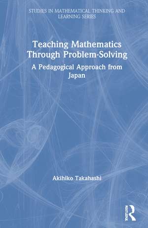 Teaching Mathematics Through Problem-Solving: A Pedagogical Approach from Japan de Akihiko Takahashi