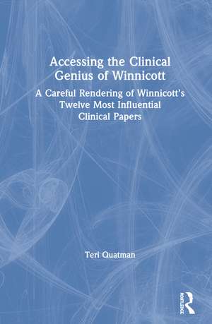 Accessing the Clinical Genius of Winnicott: A Careful Rendering of Winnicott’s Twelve Most Influential Clinical papers de Teri Quatman