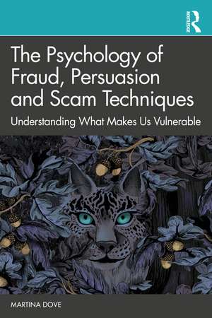 The Psychology of Fraud, Persuasion and Scam Techniques: Understanding What Makes Us Vulnerable de Martina Dove