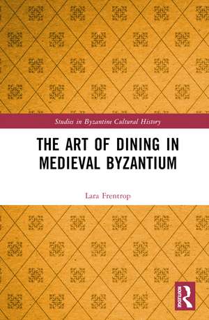 The Art of Dining in Medieval Byzantium de Lara Frentrop