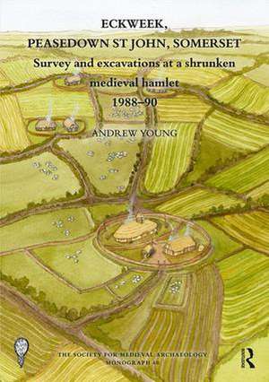 Eckweek, Peasedown St John, Somerset: Survey and Excavations at a Shrunken Medieval Hamlet 1988–90 de Andrew Young