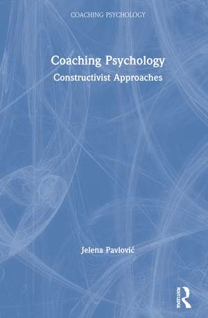 Coaching Psychology: Constructivist Approaches de Jelena Pavlović