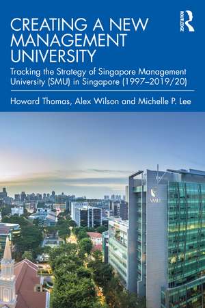 Creating a New Management University: Tracking the Strategy of Singapore Management University (SMU) in Singapore (1997–2019/20) de Howard Thomas