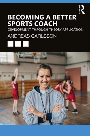 Becoming a Better Sports Coach: Development through Theory Application de Andreas Carlsson