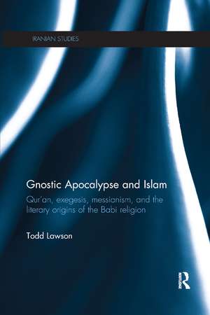 Gnostic Apocalypse and Islam: Qur'an, Exegesis, Messianism and the Literary Origins of the Babi Religion de Todd Lawson