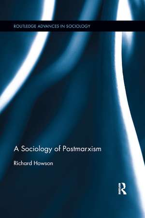 The Sociology of Postmarxism de Richard Howson