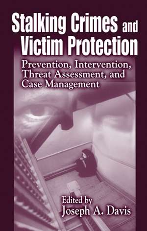 Stalking Crimes and Victim Protection: Prevention, Intervention, Threat Assessment, and Case Management de Joseph A. Davis