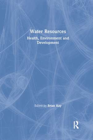 Water Resources: Health, Environment and Development de Brian Kay