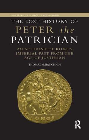 The Lost History of Peter the Patrician: An Account of Rome’s Imperial Past from the Age of Justinian de Thomas Banchich