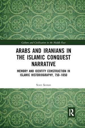 Arabs and Iranians in the Islamic Conquest Narrative: Memory and Identity Construction in Islamic Historiography, 750–1050 de Scott Savran