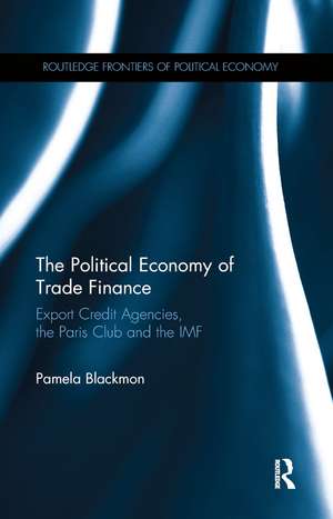 The Political Economy of Trade Finance: Export Credit Agencies, the Paris Club and the IMF de Pamela Blackmon