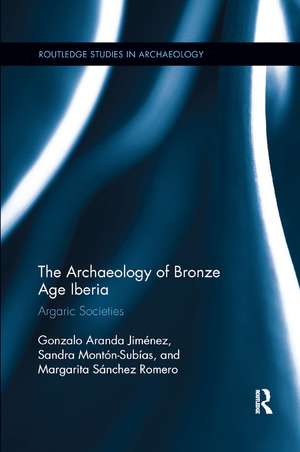 The Archaeology of Bronze Age Iberia: Argaric Societies de Gonzalo Jimenez