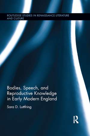 Bodies, Speech, and Reproductive Knowledge in Early Modern England de Sara D. Luttfring