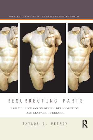 Resurrecting Parts: Early Christians on Desire, Reproduction, and Sexual Difference de Taylor Petrey