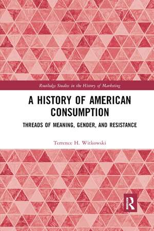 A History of American Consumption: Threads of Meaning, Gender, and Resistance de Terrence Witkowski