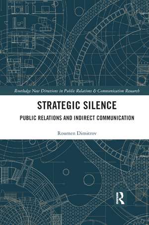 Strategic Silence: Public Relations and Indirect Communication de Roumen Dimitrov